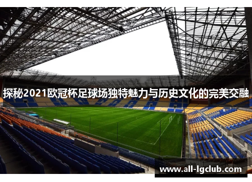 探秘2021欧冠杯足球场独特魅力与历史文化的完美交融