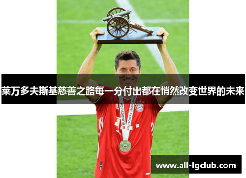 莱万多夫斯基慈善之路每一分付出都在悄然改变世界的未来