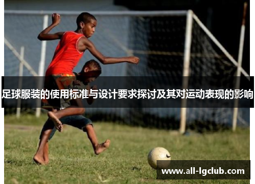足球服装的使用标准与设计要求探讨及其对运动表现的影响