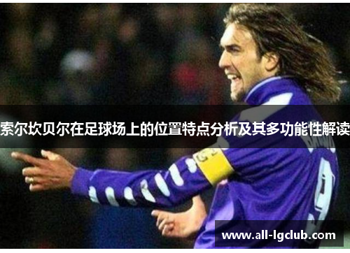 索尔坎贝尔在足球场上的位置特点分析及其多功能性解读