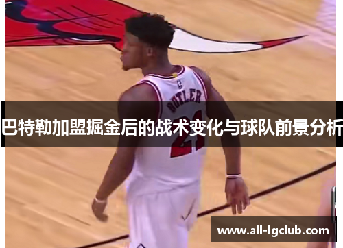 巴特勒加盟掘金后的战术变化与球队前景分析