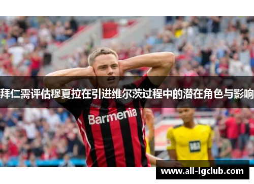 拜仁需评估穆夏拉在引进维尔茨过程中的潜在角色与影响 拜仁需评估穆夏拉在引进维尔茨过程中的潜在角色与影响