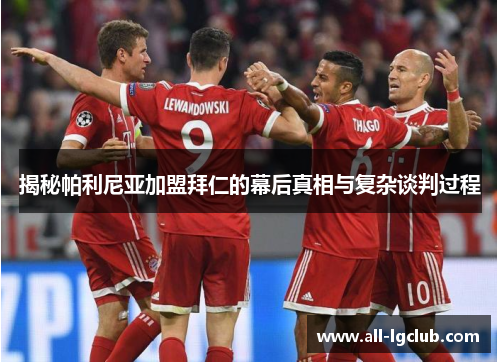 揭秘帕利尼亚加盟拜仁的幕后真相与复杂谈判过程