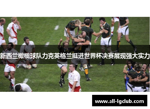 新西兰橄榄球队力克英格兰挺进世界杯决赛展现强大实力