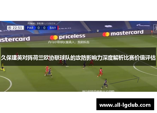 久保建英对阵荷兰欧协联球队的攻防影响力深度解析比赛价值评估