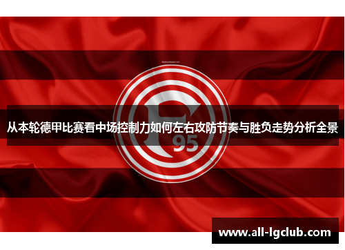 从本轮德甲比赛看中场控制力如何左右攻防节奏与胜负走势分析全景