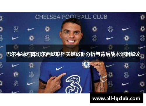 巴尔韦德对阵切尔西欧联杯关键数据分析与背后战术逻辑解读