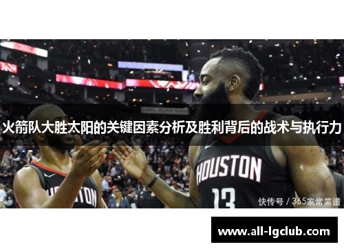 火箭队大胜太阳的关键因素分析及胜利背后的战术与执行力